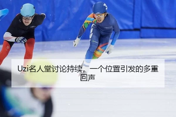 Uzi名人堂讨论持续，一个位置引发的多重回声
